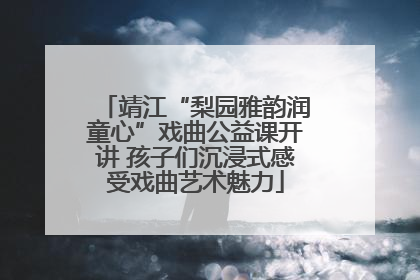 靖江“梨园雅韵润童心”戏曲公益课开讲 孩子们沉浸式感受戏曲艺术魅力
