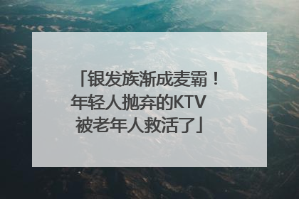 银发族渐成麦霸！年轻人抛弃的KTV被老年人救活了
