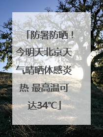 防暑防晒！今明天北京天气晴晒体感炎热 最高温可达34℃