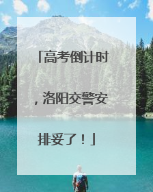高考倒计时，洛阳交警安排妥了！