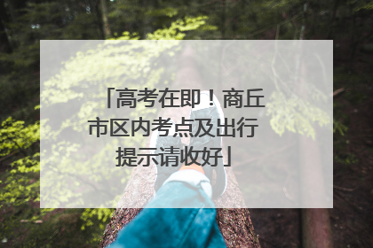 高考在即！商丘市区内考点及出行提示请收好