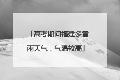 高考期间福建多雷雨天气，气温较高