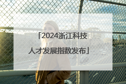 2024浙江科技人才发展指数发布