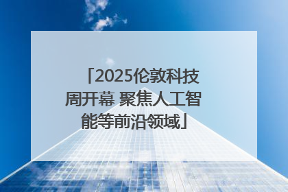 2025伦敦科技周开幕 聚焦人工智能等前沿领域