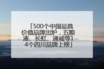 500个中国最具价值品牌出炉，五粮液、长虹、通威等14个四川品牌上榜
