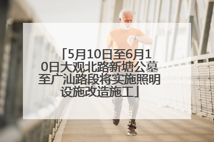 5月10日至6月10日大观北路新塘公墓至广汕路段将实施照明设施改造施工