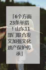 6个方面23条举措！山东11部门联合发文加强文化遗产保护传承