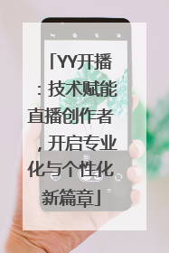 YY开播：技术赋能直播创作者，开启专业化与个性化新篇章